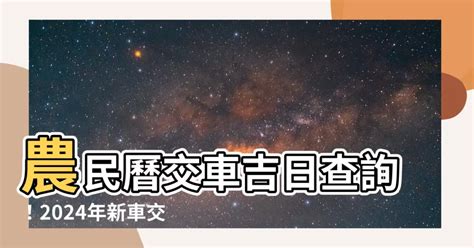 取車吉日|2024交車吉日,113年牽車交車好日子